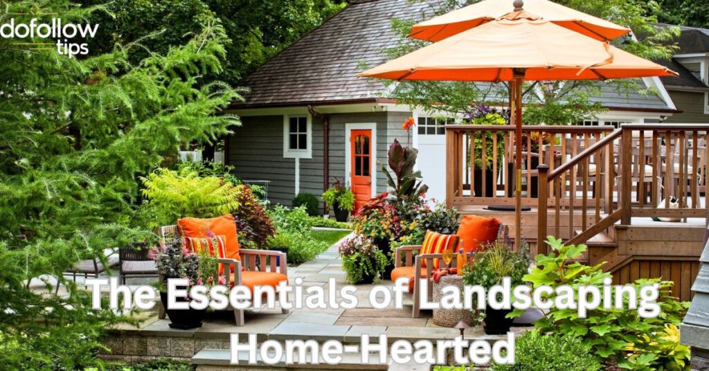 The Essentials of Landscaping Home-Hearted