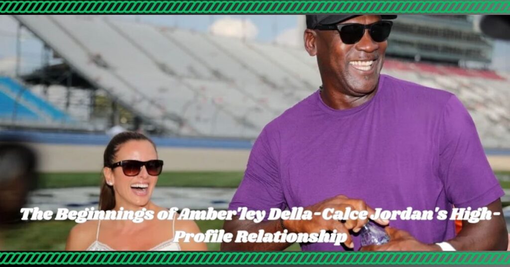 The Beginnings of Amber'ley Della-Calce Jordan's High-Profile Relationship