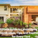 Ultimate Guide to Landscaping Your Home: Ideas, Tips, and Inspiration for Every Yard