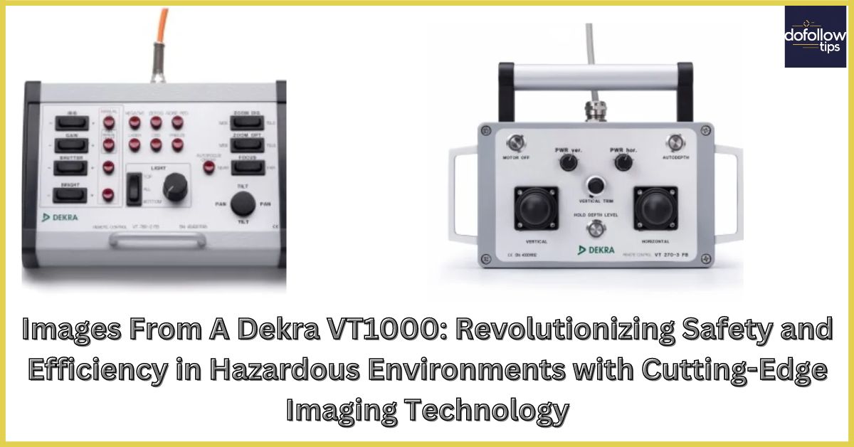 Images From A Dekra VT1000: Revolutionizing Safety and Efficiency in Hazardous Environments with Cutting-Edge Imaging Technology